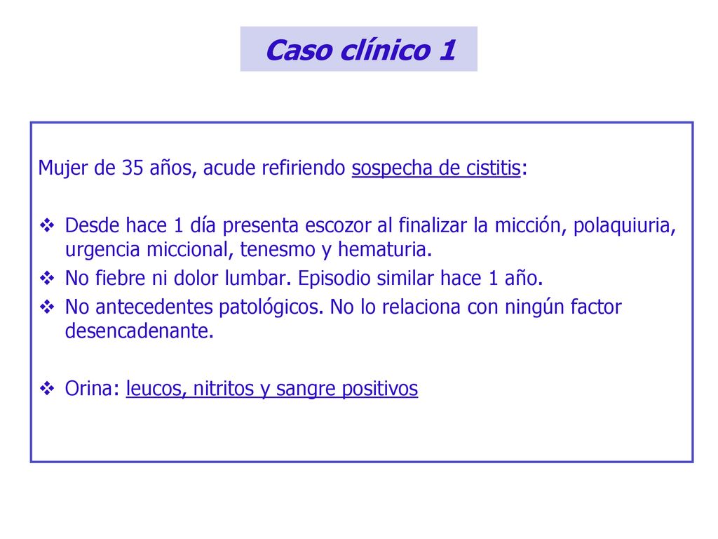 Caso clínico 1 Mujer de 35 años, acude refiriendo sospecha de cistitis: