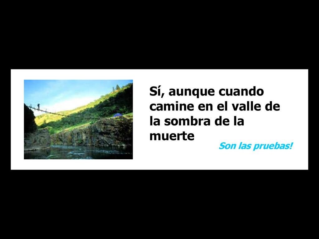 Sí, aunque cuando camine en el valle de la sombra de la muerte