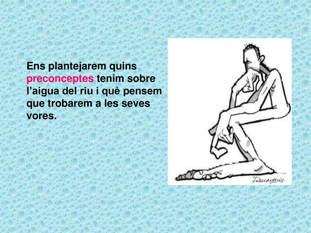 Ens plantejarem quins preconceptes tenim sobre l’aigua del riu i què pensem que trobarem a les seves vores.