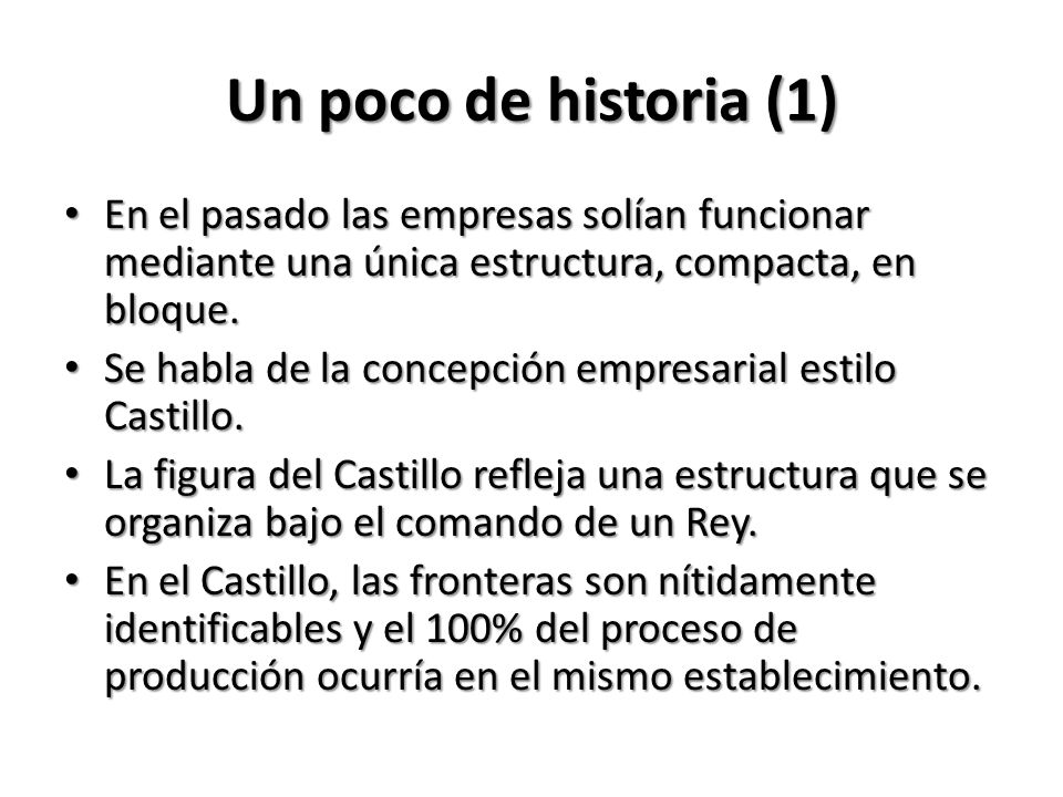 Un poco de historia (1) En el pasado las empresas solían funcionar mediante una única estructura, compacta, en bloque.