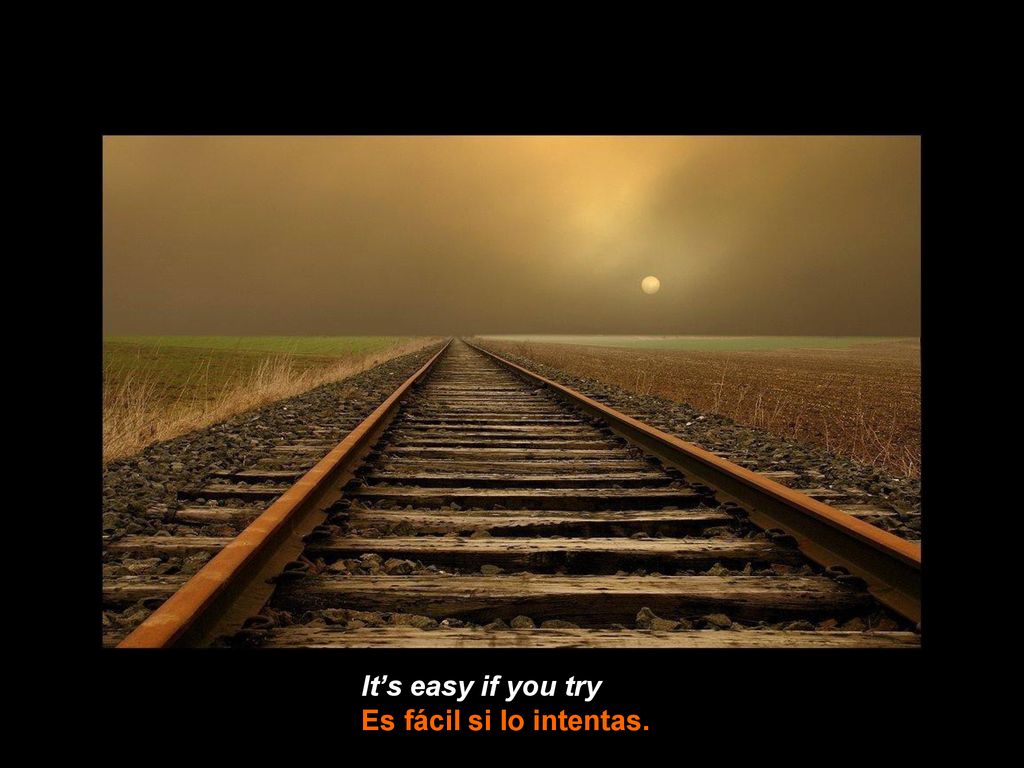 It’s easy if you try Es fácil si lo intentas.