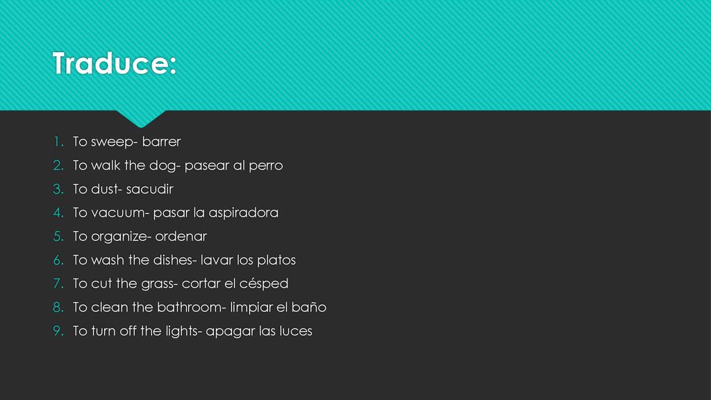 Traduce: To sweep- barrer To walk the dog- pasear al perro