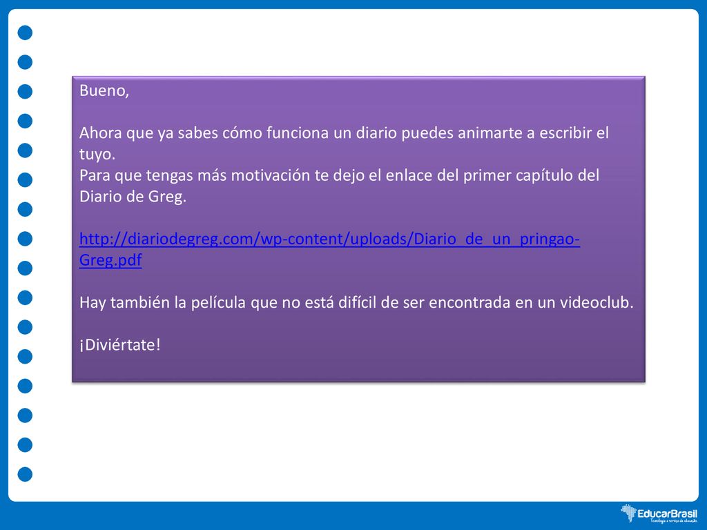 Bueno, Ahora que ya sabes cómo funciona un diario puedes animarte a escribir el tuyo.
