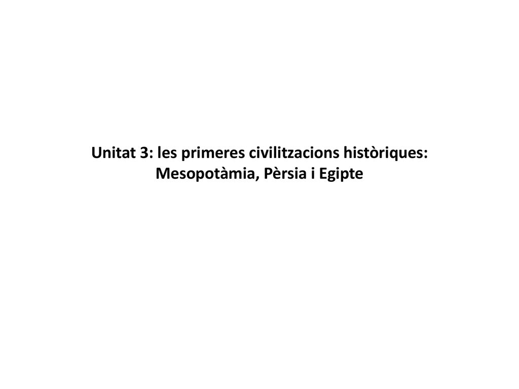 Unitat 3: les primeres civilitzacions històriques: Mesopotàmia, Pèrsia i Egipte