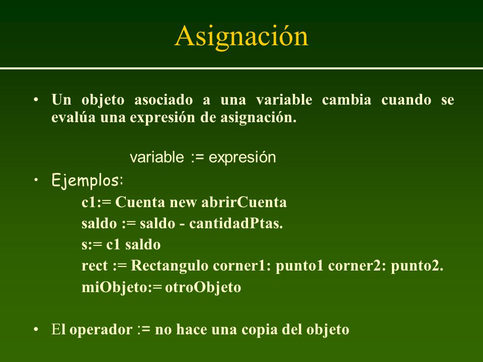 Asignación Un objeto asociado a una variable cambia cuando se evalúa una expresión de asignación. variable := expresión.
