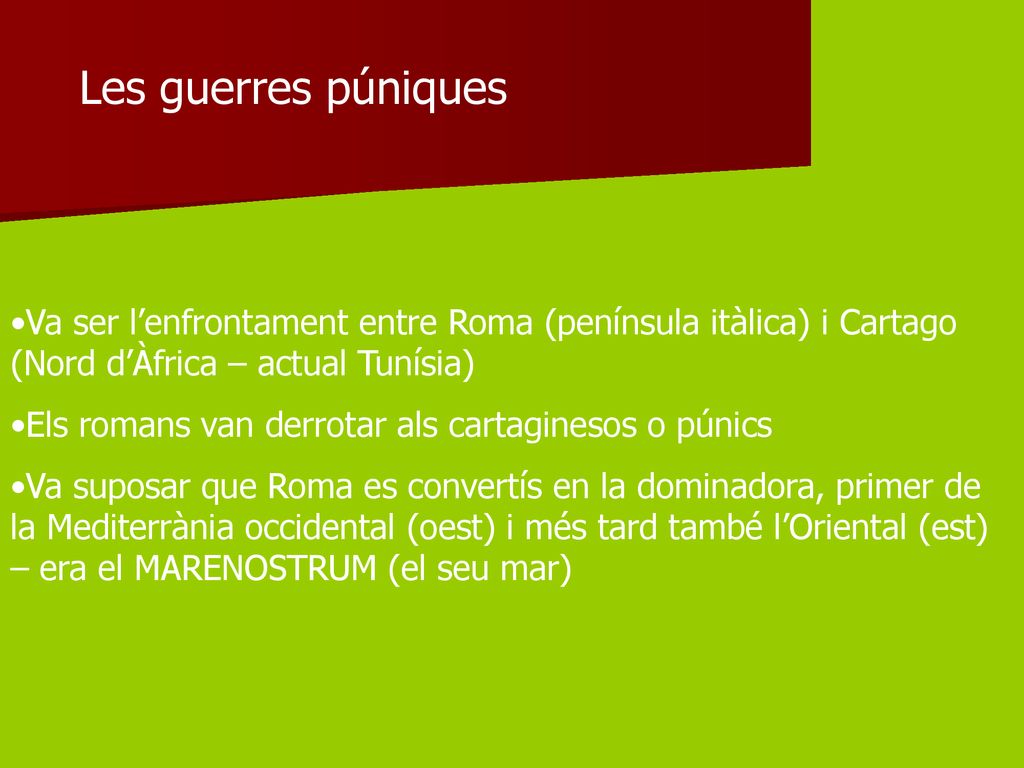Les guerres púniques Va ser l’enfrontament entre Roma (península itàlica) i Cartago (Nord d’Àfrica – actual Tunísia)