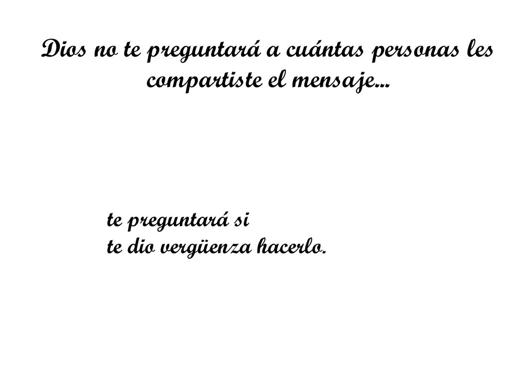 Dios no te preguntará a cuántas personas les compartiste el mensaje...