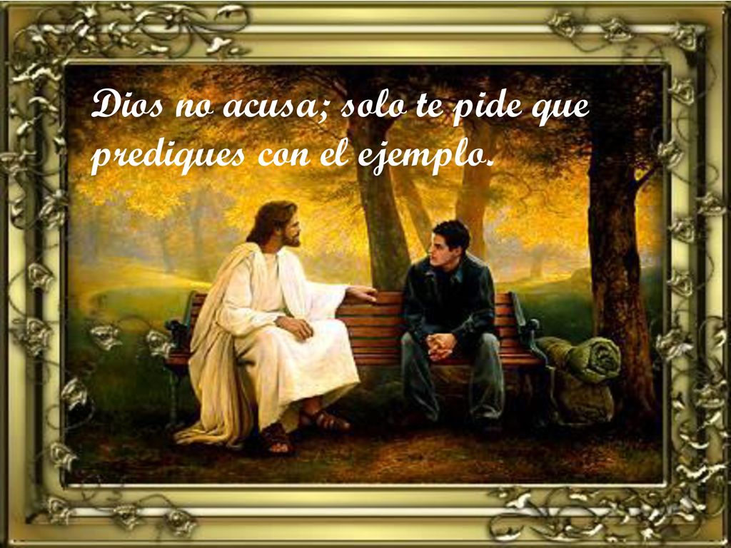 Dios no acusa; solo te pide que prediques con el ejemplo.