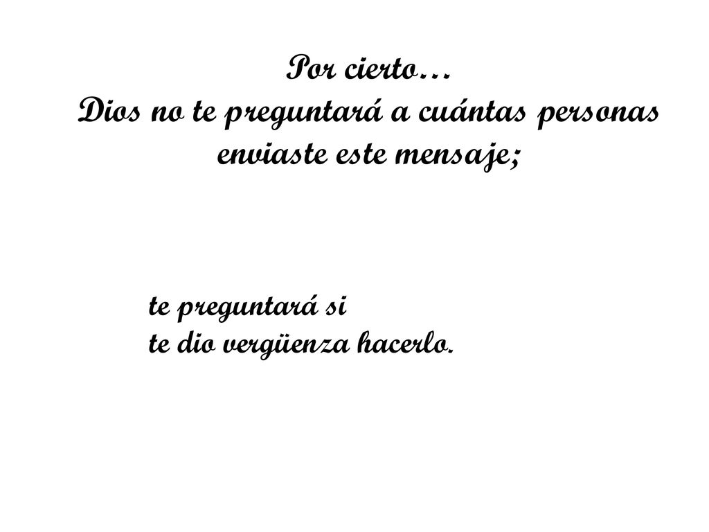 Dios no te preguntará a cuántas personas enviaste este mensaje;