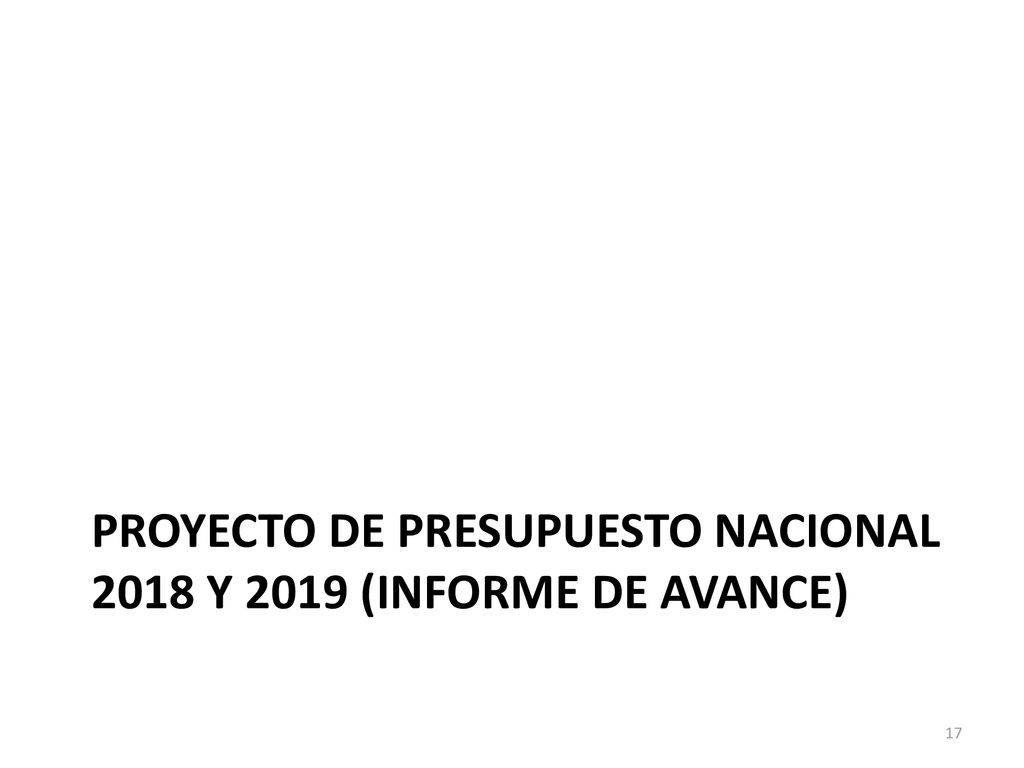 Proyecto de Presupuesto Nacional 2018 y 2019 (informe de avance)