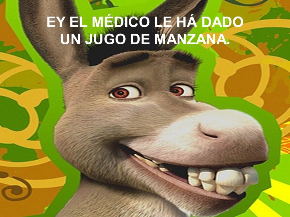 EY EL MÉDICO LE HÁ DADO UN JUGO DE MANZANA.