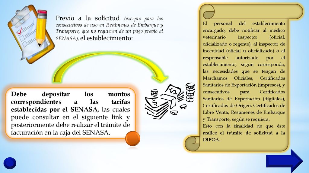 El personal del establecimiento encargado, debe notificar al médico veterinario inspector (oficial, oficializado o regente), al inspector de inocuidad (oficial u oficializado) o al responsable autorizado por el establecimiento, según corresponda, las necesidades que se tengan de Marchamos Oficiales, Certificados Sanitarios de Exportación (impresos), y consecutivos para Certificados Sanitarios de Exportación (digitales), Certificados de Origen, Certificados de Libre Venta, Resúmenes de Embarque y Transporte, según se requiera.
