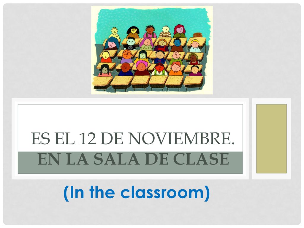 Es el 12 de noviembre. En la sala de clase
