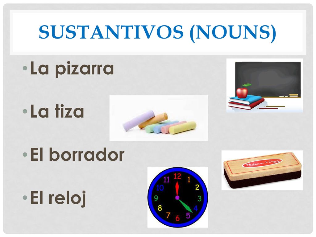 Sustantivos (Nouns) La pizarra La tiza El borrador El reloj