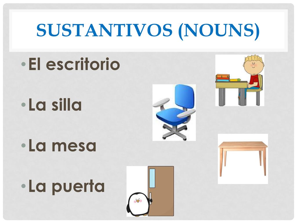 Sustantivos (Nouns) El escritorio La silla La mesa La puerta