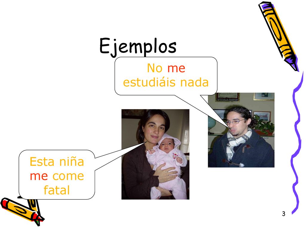 Ejemplos No me estudiáis nada Esta niña me come fatal