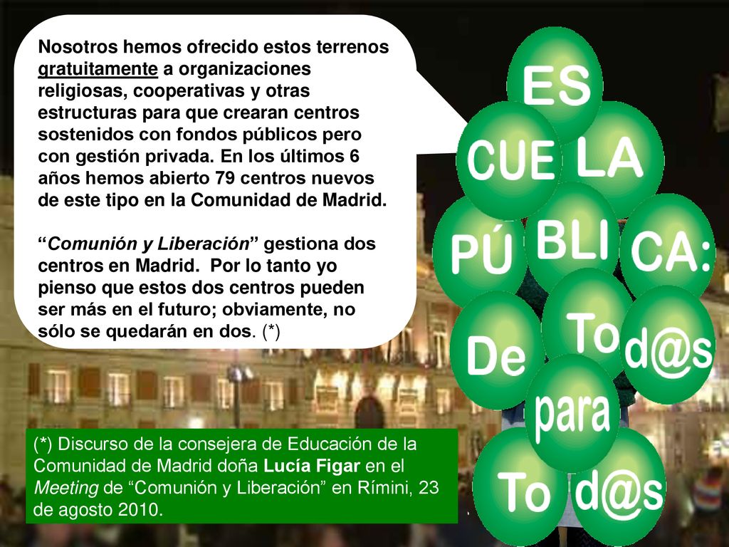Nosotros hemos ofrecido estos terrenos gratuitamente a organizaciones religiosas, cooperativas y otras estructuras para que crearan centros sostenidos con fondos públicos pero con gestión privada. En los últimos 6 años hemos abierto 79 centros nuevos de este tipo en la Comunidad de Madrid.