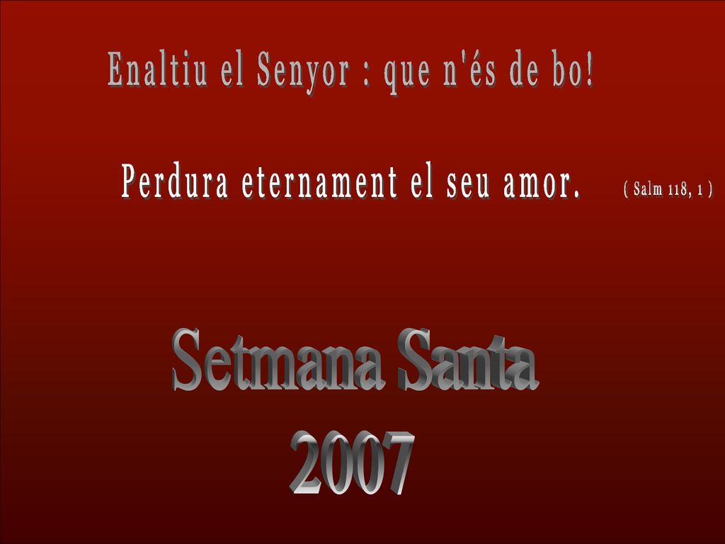 Setmana Santa 2007 Enaltiu el Senyor : que n és de bo!