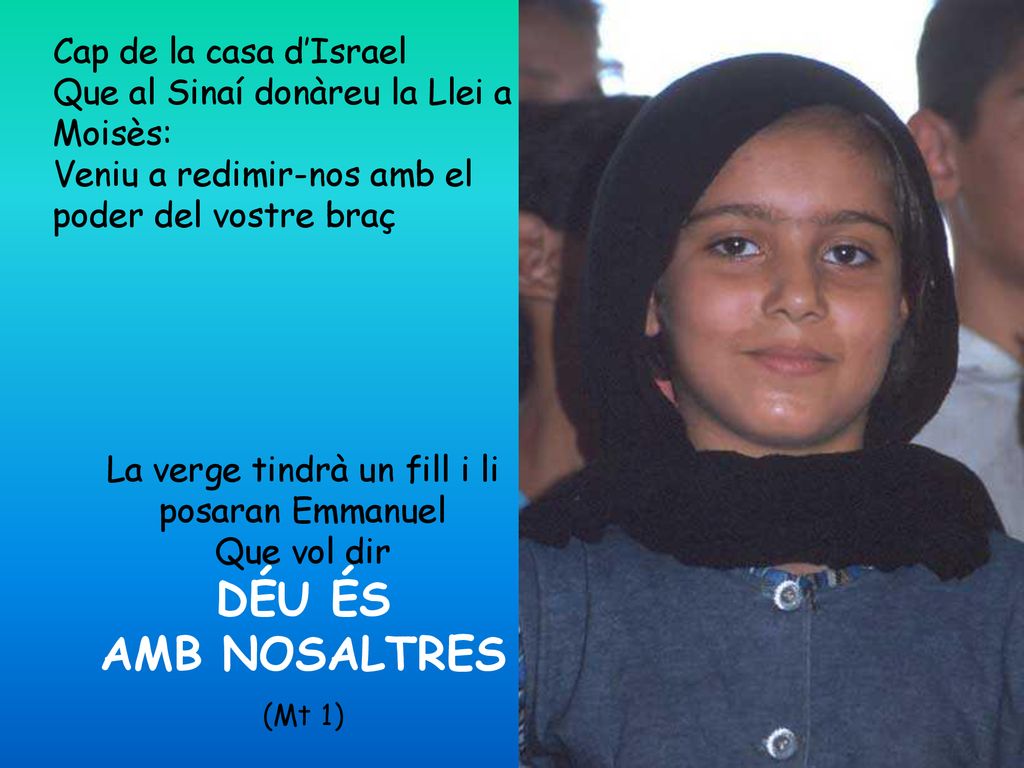 Cap de la casa d’Israel Que al Sinaí donàreu la Llei a Moisès: Veniu a redimir-nos amb el poder del vostre braç