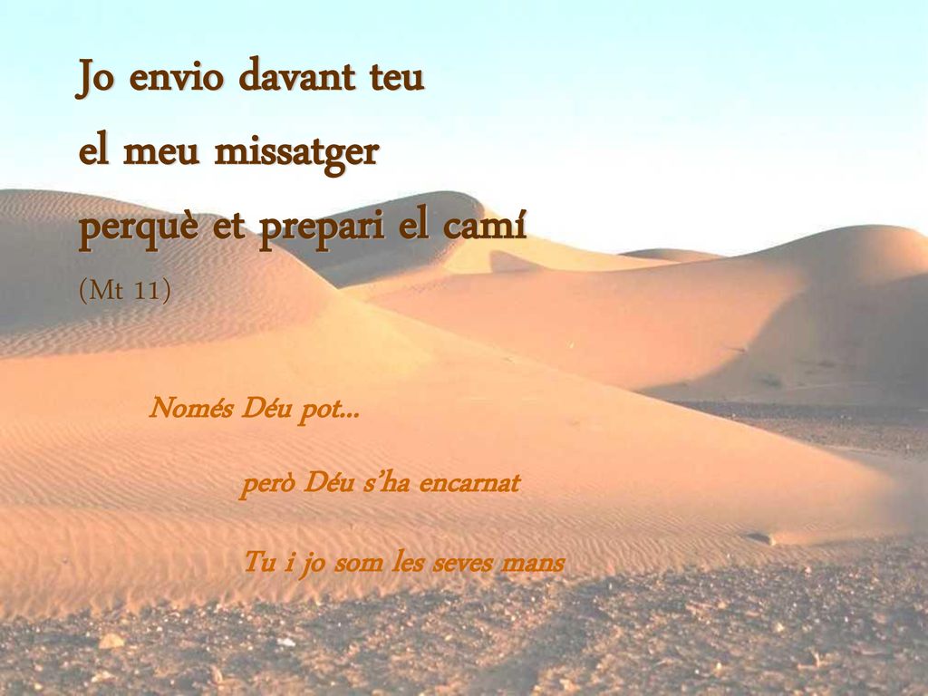 Jo envio davant teu el meu missatger perquè et prepari el camí (Mt 11)