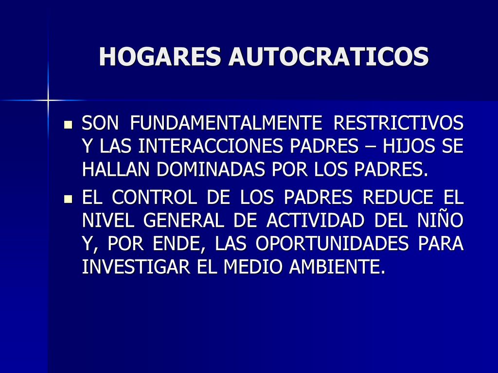 HOGARES AUTOCRATICOS SON FUNDAMENTALMENTE RESTRICTIVOS Y LAS INTERACCIONES PADRES – HIJOS SE HALLAN DOMINADAS POR LOS PADRES.