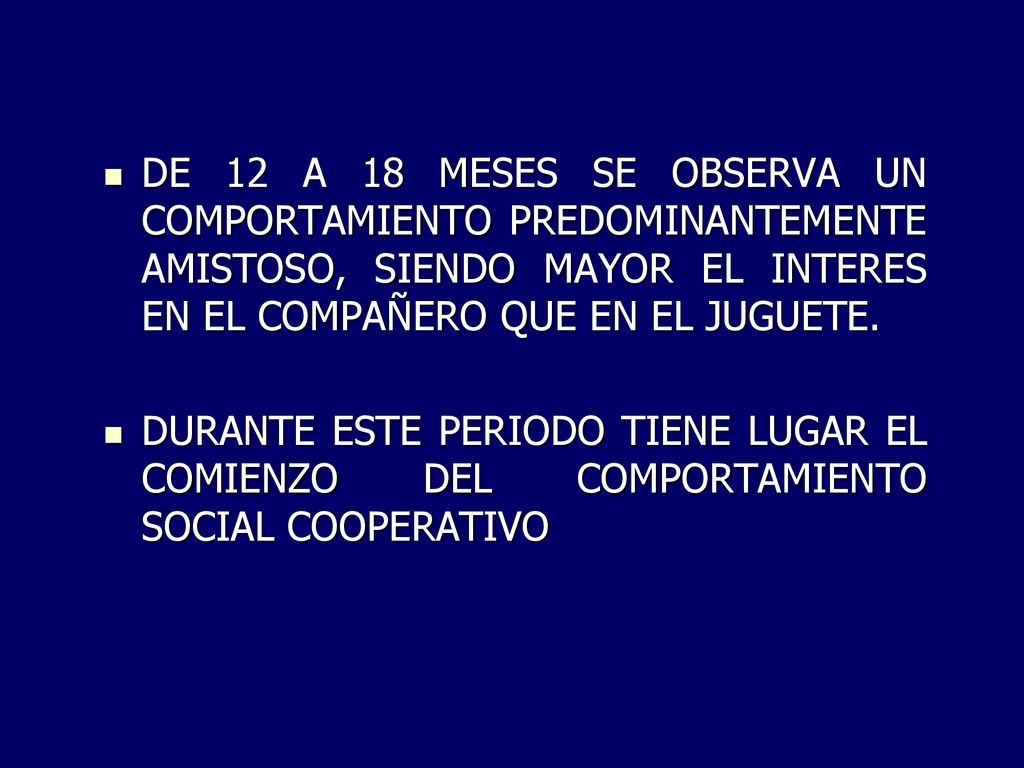 DE 12 A 18 MESES SE OBSERVA UN COMPORTAMIENTO PREDOMINANTEMENTE AMISTOSO, SIENDO MAYOR EL INTERES EN EL COMPAÑERO QUE EN EL JUGUETE.