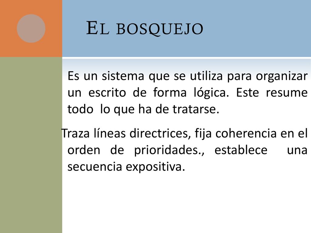 El bosquejo Es un sistema que se utiliza para organizar un escrito de forma lógica. Este resume todo lo que ha de tratarse.