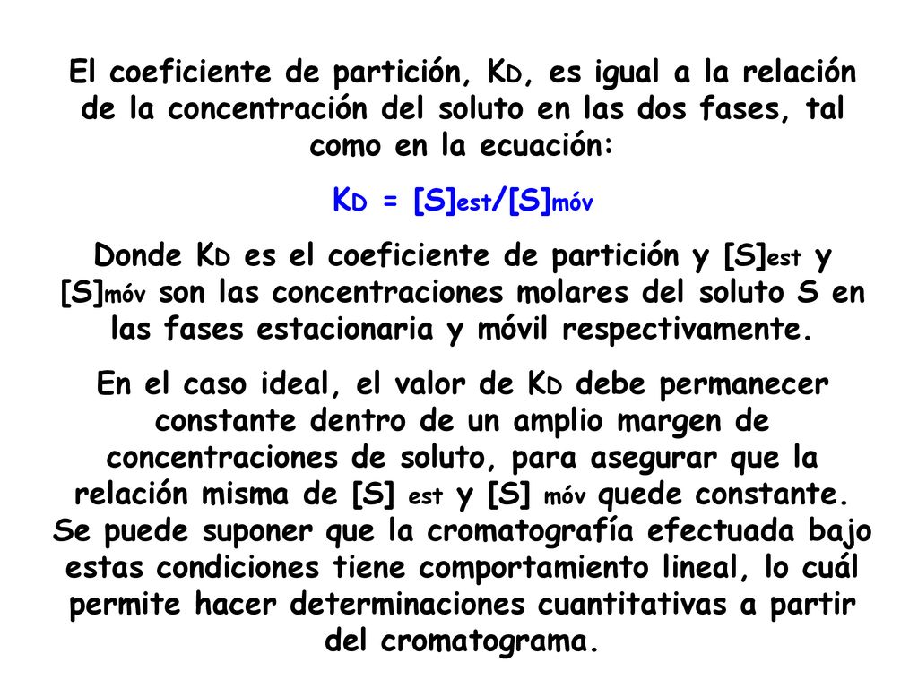 El coeficiente de partición, KD, es igual a la relación de la concentración del soluto en las dos fases, tal como en la ecuación: