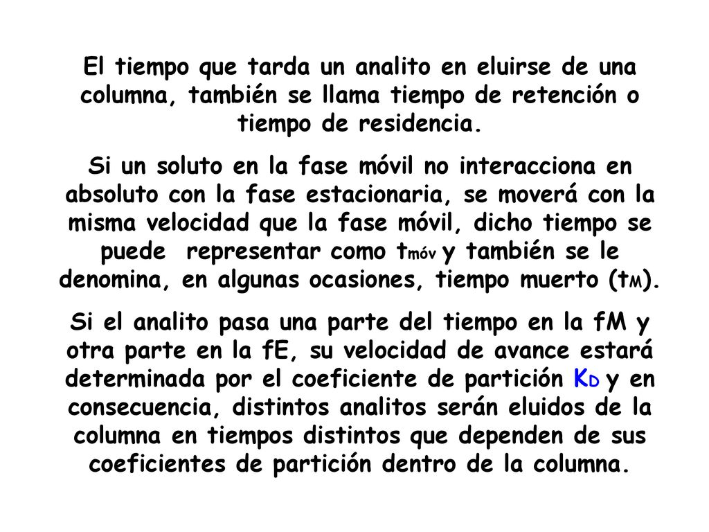 El tiempo que tarda un analito en eluirse de una columna, también se llama tiempo de retención o tiempo de residencia.