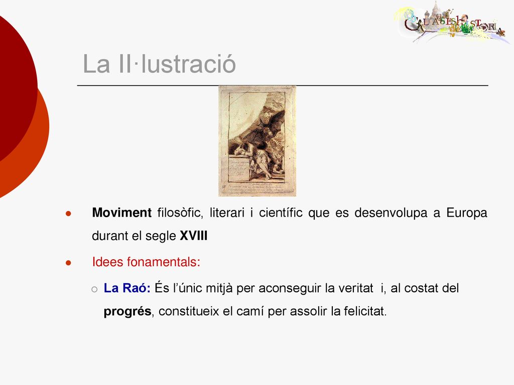 La II·lustració Moviment filosòfic, literari i científic que es desenvolupa a Europa durant el segle XVIII.