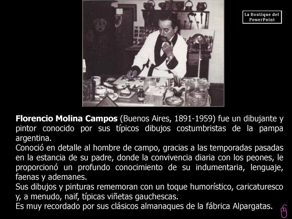 Florencio Molina Campos (Buenos Aires, ) fue un dibujante y pintor conocido por sus típicos dibujos costumbristas de la pampa argentina.