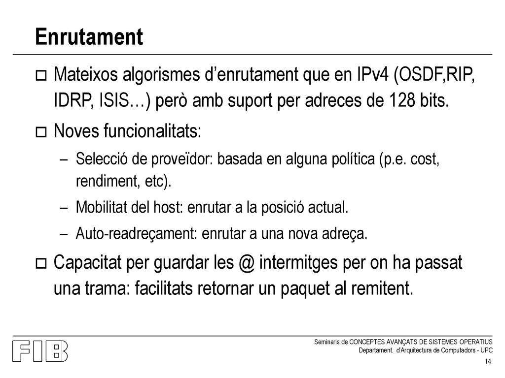Enrutament Mateixos algorismes d’enrutament que en IPv4 (OSDF,RIP, IDRP, ISIS…) però amb suport per adreces de 128 bits.