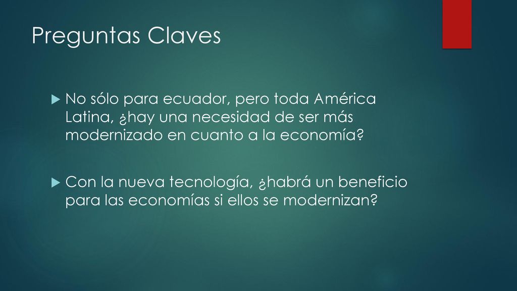 Preguntas Claves No sólo para ecuador, pero toda América Latina, ¿hay una necesidad de ser más modernizado en cuanto a la economía