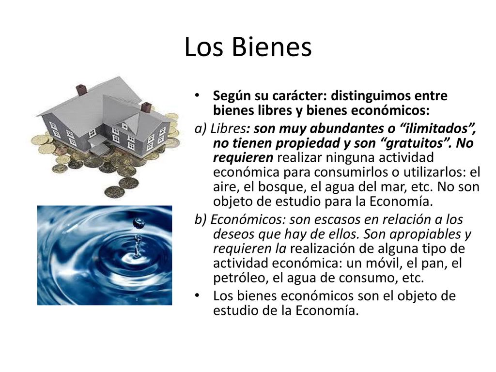 Los Bienes Según su carácter: distinguimos entre bienes libres y bienes económicos: