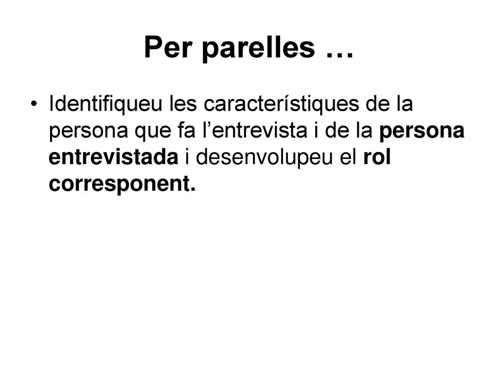 Per parelles … Identifiqueu les característiques de la persona que fa l’entrevista i de la persona entrevistada i desenvolupeu el rol corresponent.