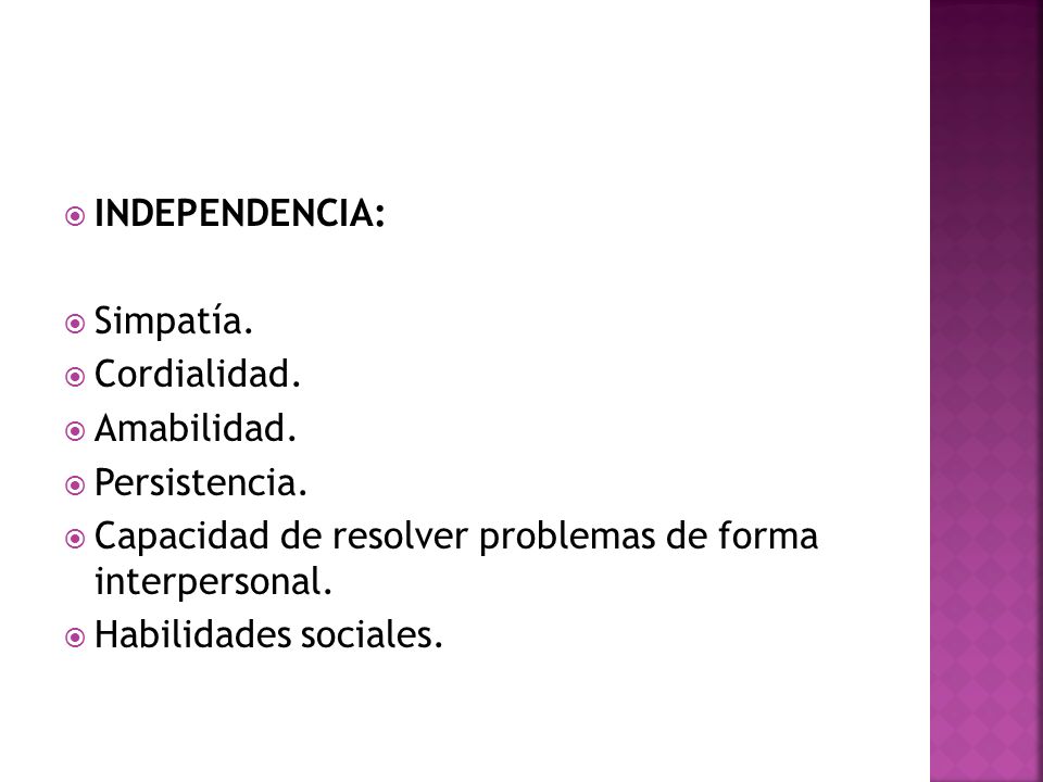 INDEPENDENCIA: Simpatía. Cordialidad. Amabilidad. Persistencia. Capacidad de resolver problemas de forma interpersonal.