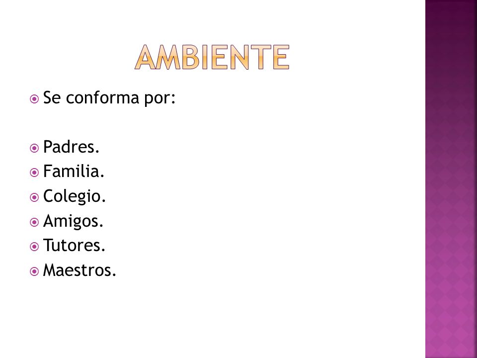 AMBIENTE Se conforma por: Padres. Familia. Colegio. Amigos. Tutores.