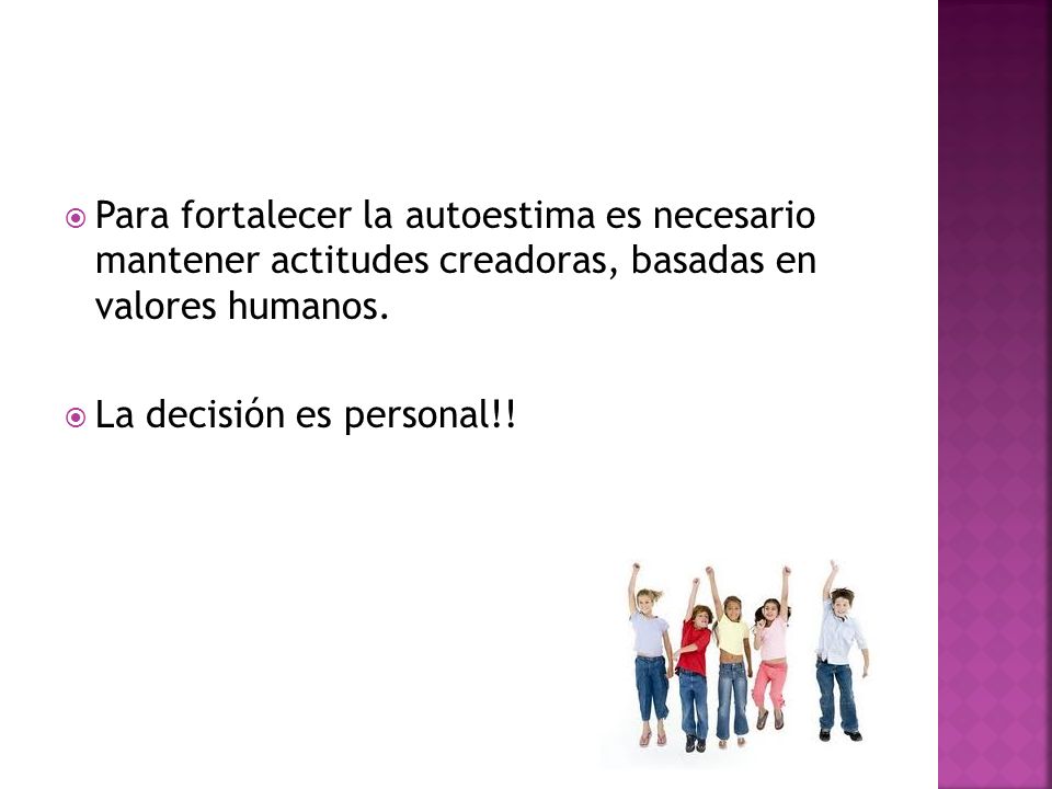 Para fortalecer la autoestima es necesario mantener actitudes creadoras, basadas en valores humanos.