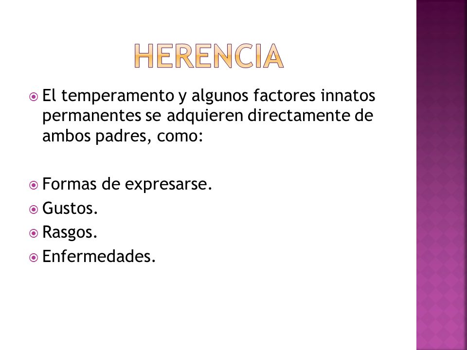 HERENCIA El temperamento y algunos factores innatos permanentes se adquieren directamente de ambos padres, como: