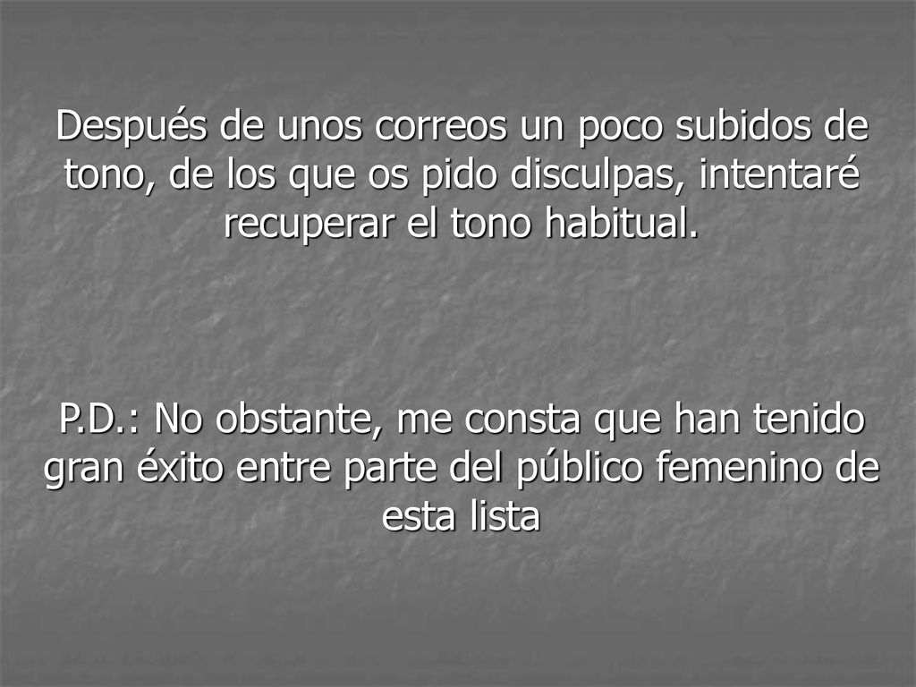 Después de unos correos un poco subidos de tono, de los que os pido disculpas, intentaré recuperar el tono habitual.