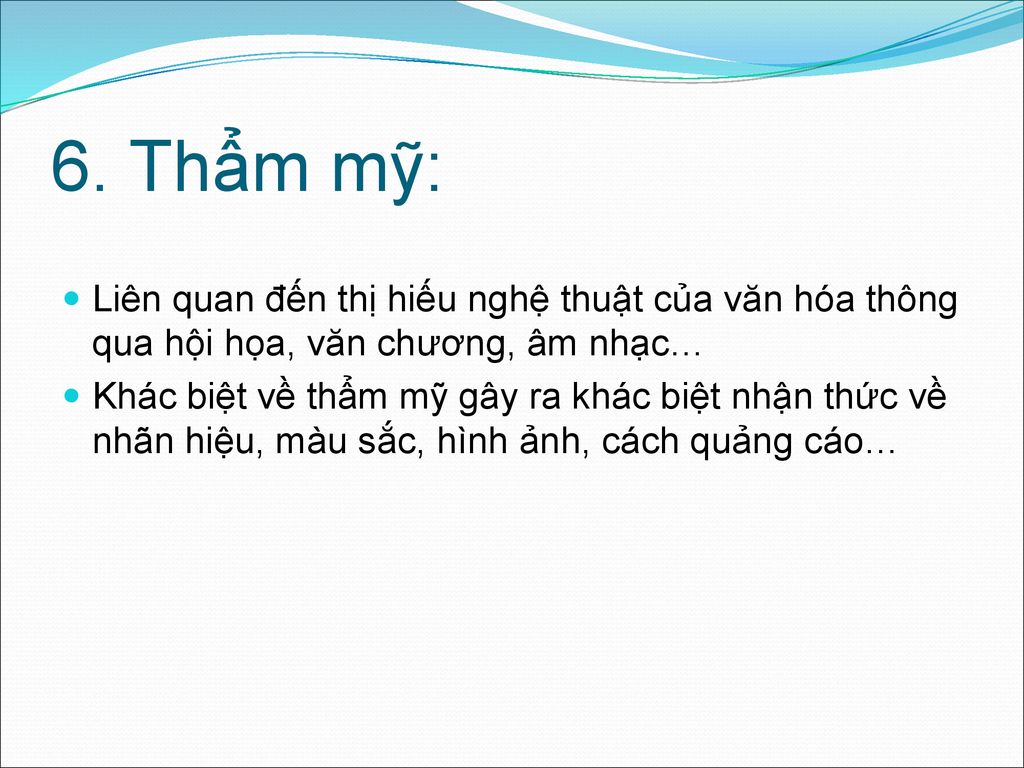 6. Thẩm mỹ: Liên quan đến thị hiếu nghệ thuật của văn hóa thông qua hội họa, văn chương, âm nhạc…