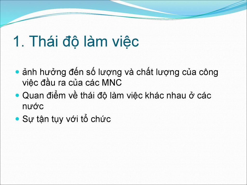 1. Thái độ làm việc ảnh hưởng đến số lượng và chất lượng của công việc đầu ra của các MNC. Quan điểm về thái độ làm việc khác nhau ở các nước.