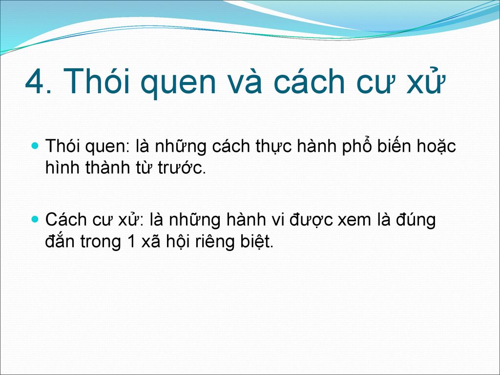4. Thói quen và cách cư xử Thói quen: là những cách thực hành phổ biến hoặc hình thành từ trước.