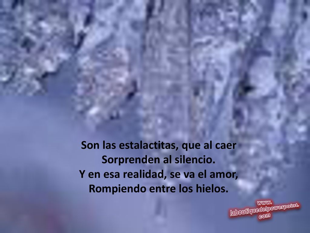 Son las estalactitas, que al caer Sorprenden al silencio.
