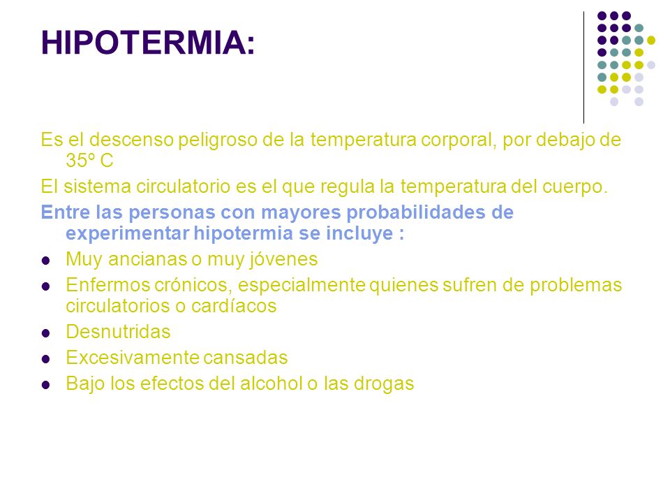 HIPOTERMIA: Es el descenso peligroso de la temperatura corporal, por debajo de 35º C.