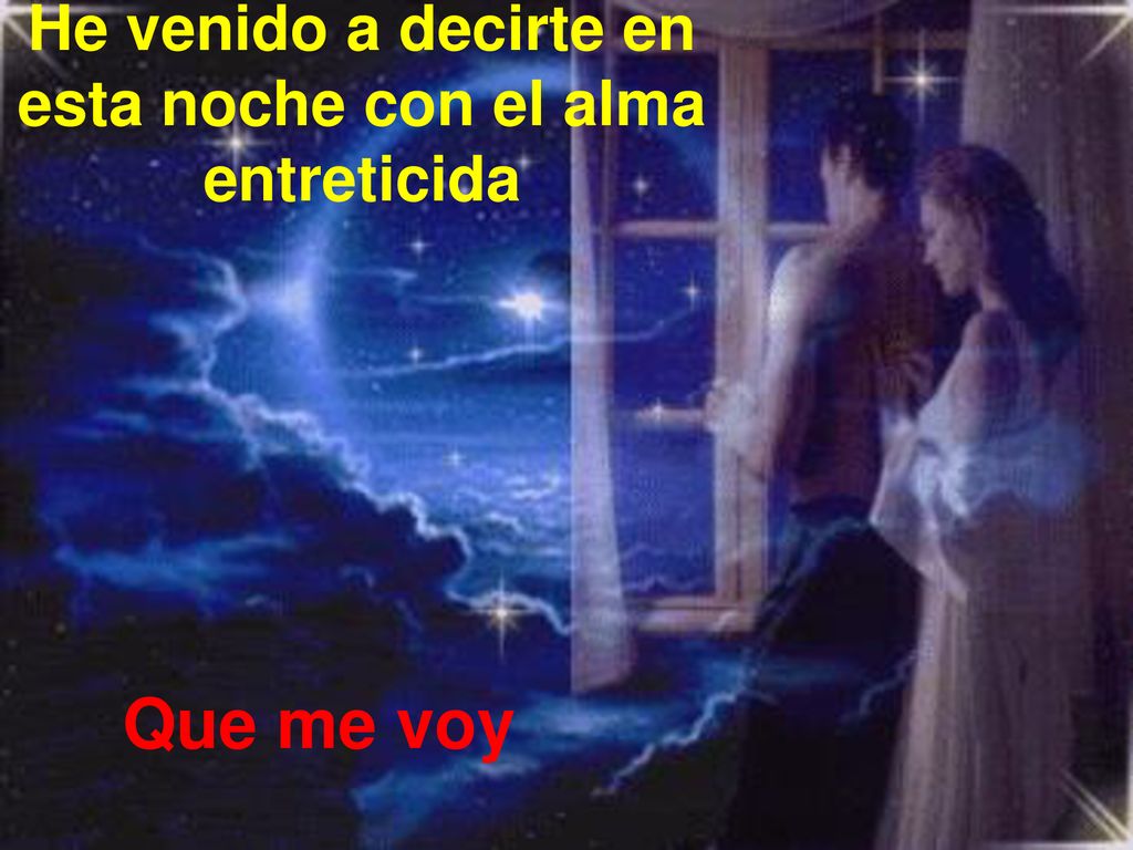 He venido a decirte en esta noche con el alma entreticida