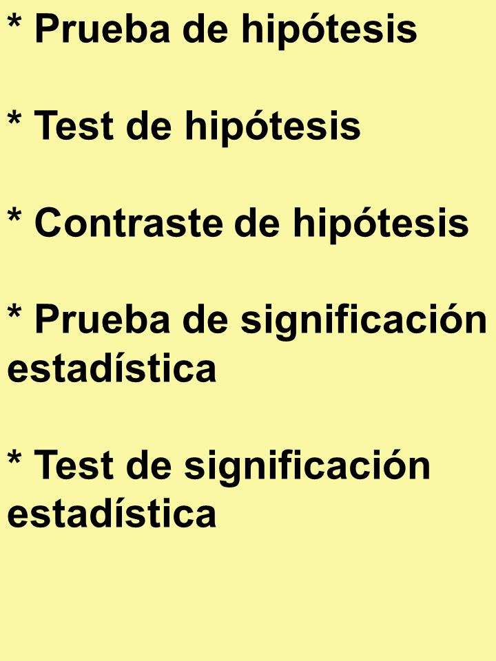 * Prueba de hipótesis * Test de hipótesis. * Contraste de hipótesis. * Prueba de significación estadística.