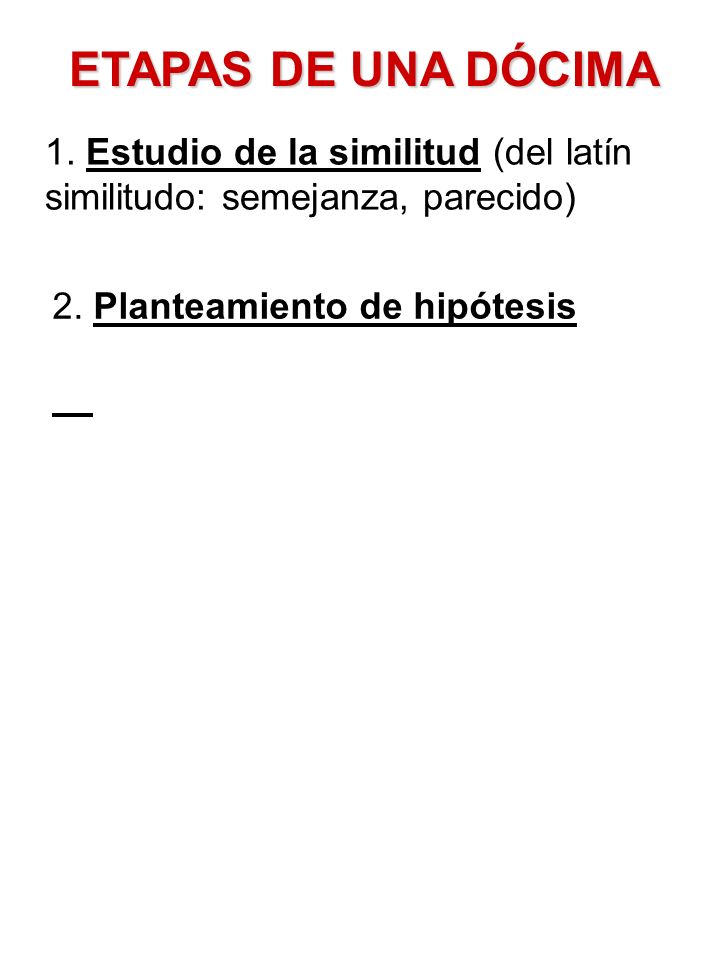 ETAPAS DE UNA DÓCIMA 1. Estudio de la similitud (del latín similitudo: semejanza, parecido) 2.