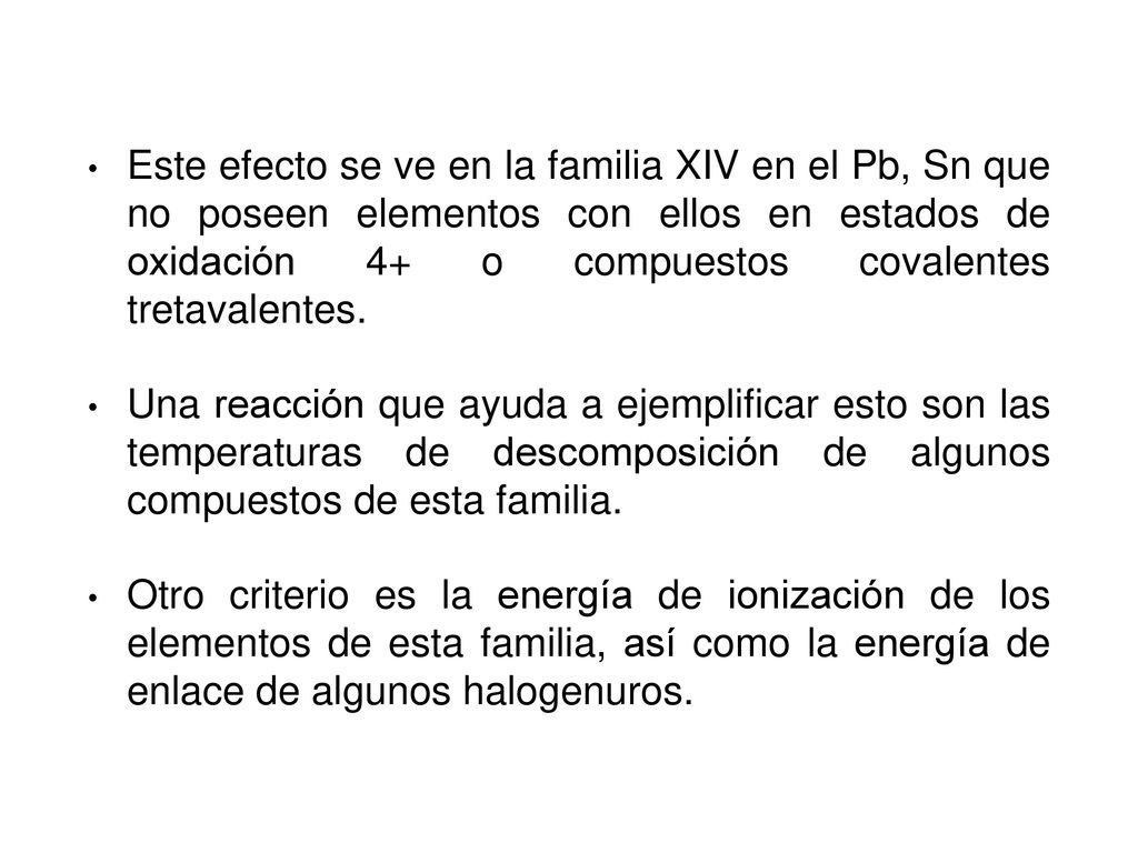 Este efecto se ve en la familia XIV en el Pb, Sn que no poseen elementos con ellos en estados de oxidación 4+ o compuestos covalentes tretavalentes.