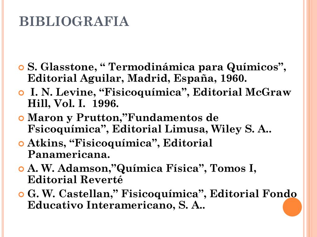 BIBLIOGRAFIA S. Glasstone, Termodinámica para Químicos , Editorial Aguilar, Madrid, España,
